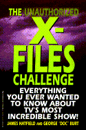 The Unauthorized X-Files Challenge: Everything You Ever Wanted to Know about TV's Most Incredible Show