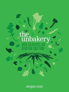 The Unbakery: Over 150 recipes for beautiful raw food