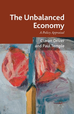 The Unbalanced Economy: A Policy Appraisal - Driver, Ciaran, and Temple, Paul