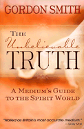 The Unbelievable Truth: A Medium's Guide to the Spirit World - Smith, Gordon