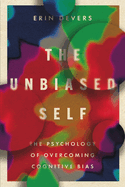 The Unbiased Self: The Psychology of Overcoming Cognitive Bias