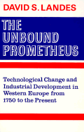 The Unbound Prometheus: Technical Change and Industrial Development in Western Europe from 1750 to Present - Landes, D S