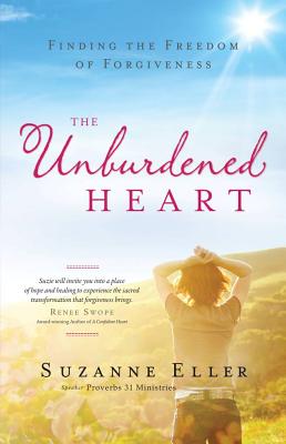 The Unburdened Heart: Finding the Freedom of Forgiveness - Eller, Suzanne