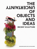 The Uncertainty of Objects and Ideas: Recent Sculpture
