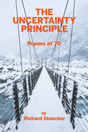 The Uncertainty Principle: Poems At 70