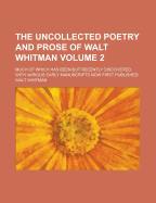 The Uncollected Poetry And Prose Of Walt Whitman: Much Of Which Has Been But Recently Discovered, With Various Early Manuscripts Now First Published; Volume 1