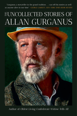 The Uncollected Stories of Allan Gurganus - Gurganus, Allan