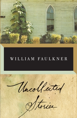 The Uncollected Stories of William Faulkner - Faulkner, William