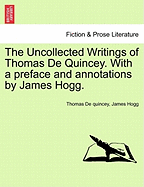 The Uncollected Writings of Thomas de Quincey: With a Preface and Annotations by James Hogg; Volume 1