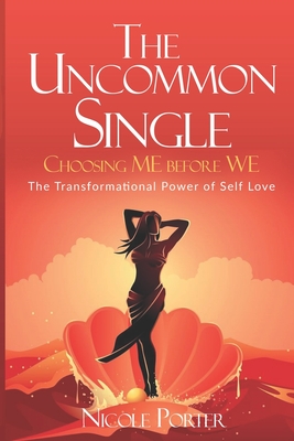 The Uncommon Single: Choosing ME Before WE: The Transformational Power of Self Love - Porter, Nicole