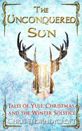 The Unconquered Sun: Tales of Yule, Christmas and the Winter Solstice