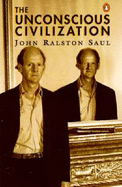 The Unconscious Civilization - Saul, John Ralston