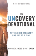 The Uncovery Devotional: Rethinking Recovery One Day at a Time