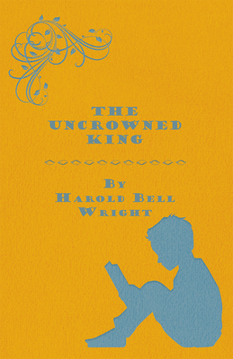 The Uncrowned King - Wright, Harold Bell