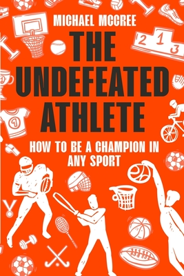 The Undefeated Athlete: How to Be a Champion in Any Sport - McCree, Michael