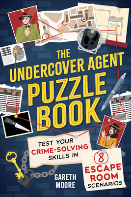 The Undercover Agent Puzzle Book: Test Your Crime-Solving Skills in 8 Escape Room Scenarios - Moore, Gareth