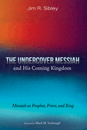 The Undercover Messiah and His Coming Kingdom: Messiah as Prophet, Priest, and King