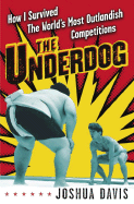 The Underdog: How I Survived the World's Most Outlandish Competitions - Davis, Joshua