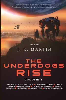 The Underdogs Rise: Volume 1 - Martin, J R (Editor), and Frazier, Shawn, and Clarke, John Irving