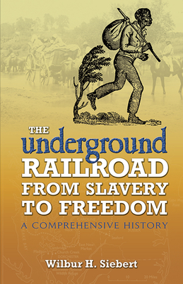 The Underground Railroad from Slavery to Freedom: A Comprehensive History - Siebert, Wilbur H