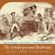 The Underground Railroad: Next Stop, Toronto!