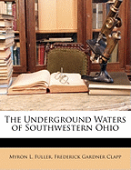 The Underground Waters of Southwestern Ohio - Fuller, Myron L, and Clapp, Frederick Gardner