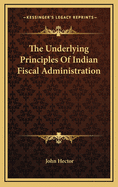 The Underlying Principles of Indian Fiscal Administration