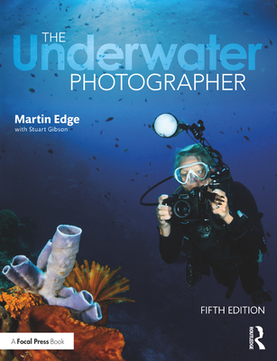 The Underwater Photographer - Edge, Martin, and Gibson, Stuart