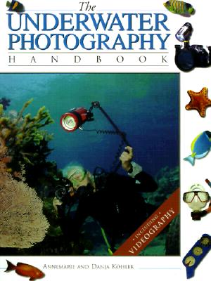 The Underwater Photography Handbook - Kohler, Annemarie, and Kohler, Danja