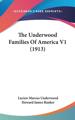 The Underwood Families Of America V1 (1913) - Underwood, Lucien Marcus, and Banker, Howard James (Editor)