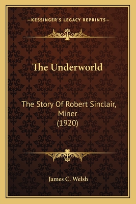 The Underworld: The Story of Robert Sinclair, Miner (1920) - Welsh, James C