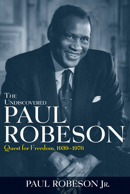 The Undiscovered Paul Robeson: Quest for Freedom, 1939-1976 - Robeson, Paul