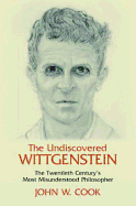 The Undiscovered Wittgenstein: The Twentieth Century's Most Misunderstood Philosopher