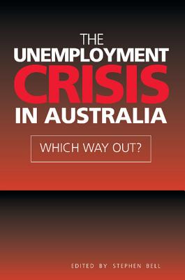 The Unemployment Crisis in Australia: Which Way Out? - Bell, Stephen (Editor)