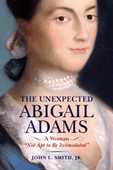 The Unexpected Abigail Adams: A Woman Not Apt to Be Intimidated