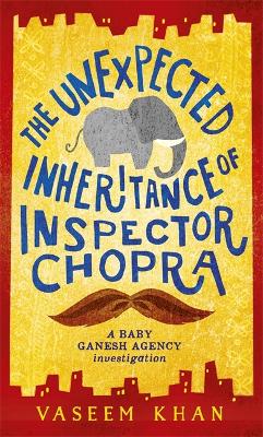 The Unexpected Inheritance of Inspector Chopra: Baby Ganesh Agency Book 1 - Khan, Vaseem