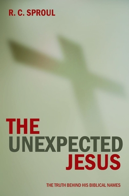 The Unexpected Jesus: The Truth Behind His Biblical Names - Sproul, R. C.