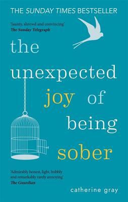 The Unexpected Joy of Being Sober: THE SUNDAY TIMES BESTSELLER - Gray, Catherine