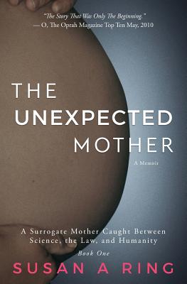 The Unexpected Mother: A Surrogate Mother Caught Between Science, the Law, and Humanity - Ring, Susan a