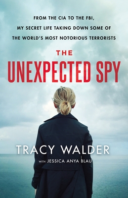 The Unexpected Spy: From the CIA to the Fbi, My Secret Life Taking Down Some of the World's Most Notorious Terrorists - Walder, Tracy, and Blau, Jessica Anya