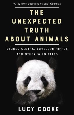 The Unexpected Truth About Animals: Stoned Sloths, Lovelorn Hippos and Other Wild Tales - Cooke, Lucy
