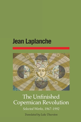 The Unfinished Copernican Revolution: Selected Works, 1967-1992 - LaPlanche, Jean, and Thurston, Luke (Translated by)
