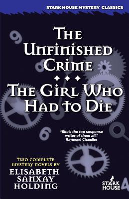 The Unfinished Crime / The Girl Who Had to Die - Holding, Elisabeth Sanxay, and Ardron, Judith Rose (Introduction by), and Shepard, Gregory (Introduction by)