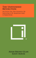 The Unfinished Revolution: An Essay on the Sources of Influence of Marxism and Communism