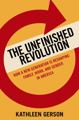 The Unfinished Revolution: Coming of Age in a New Era of Gender, Work, and Family - Gerson, Kathleen