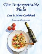 The Unforgettable Plate: Less is More Cookbook