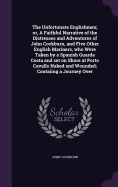 The Unfortunate Englishmen; or, A Faithful Narrative of the Distresses and Adventures of John Cockburn, and Five Other English Mariners, who Were Taken by a Spanish Guarda Costa and set on Shore at Porto Cavallo Naked and Wounded; Contaiing a Journey Over