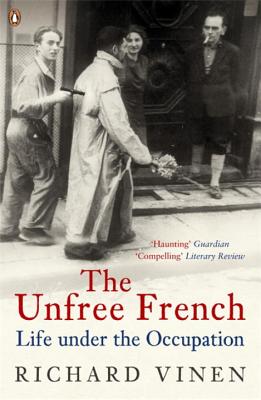 The Unfree French: Life Under the Occupation - Vinen, Richard