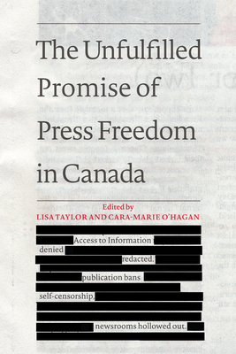 The Unfulfilled Promise of Press Freedom in Canada - Taylor, Lisa (Editor), and O'Hagan, Cara-Marie (Editor)