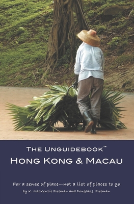 The Unguidebook(TM) Hong Kong & Macau - Freeman, Douglas J, and Freeman, K MacKenzie